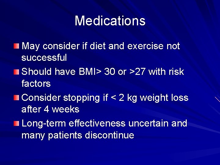 Medications May consider if diet and exercise not successful Should have BMI> 30 or