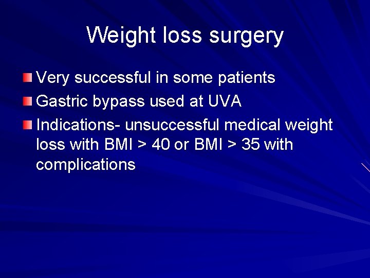 Weight loss surgery Very successful in some patients Gastric bypass used at UVA Indications-