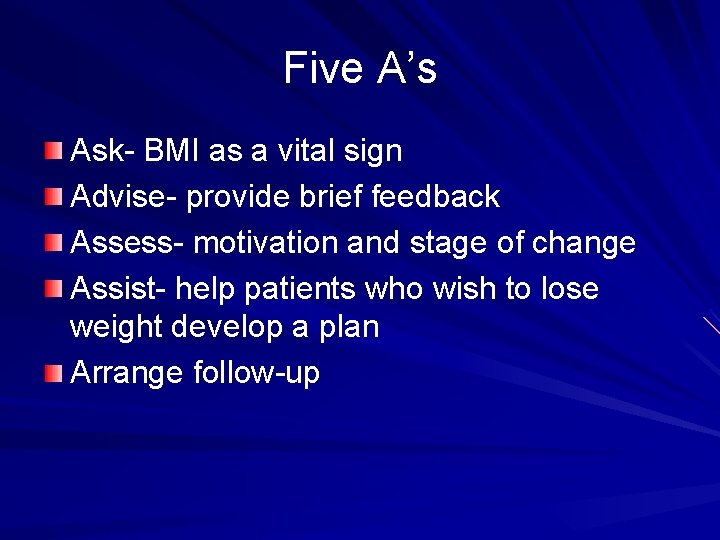 Five A’s Ask- BMI as a vital sign Advise- provide brief feedback Assess- motivation