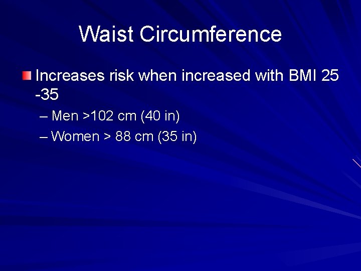 Waist Circumference Increases risk when increased with BMI 25 -35 – Men >102 cm