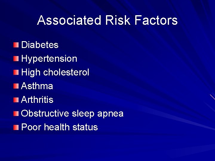 Associated Risk Factors Diabetes Hypertension High cholesterol Asthma Arthritis Obstructive sleep apnea Poor health