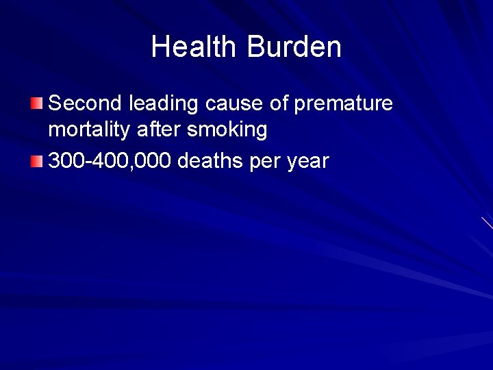 Health Burden Second leading cause of premature mortality after smoking 300 -400, 000 deaths