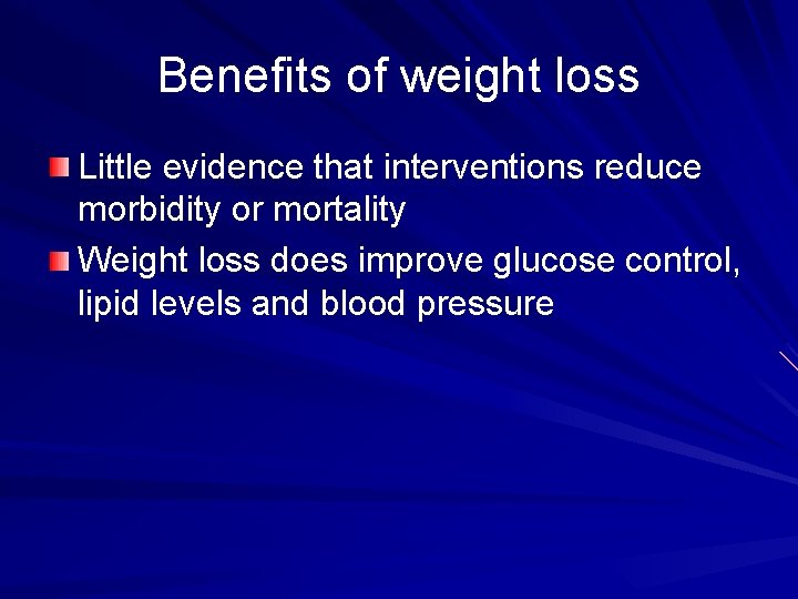 Benefits of weight loss Little evidence that interventions reduce morbidity or mortality Weight loss