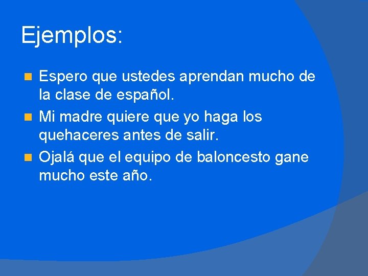 Ejemplos: Espero que ustedes aprendan mucho de la clase de español. n Mi madre