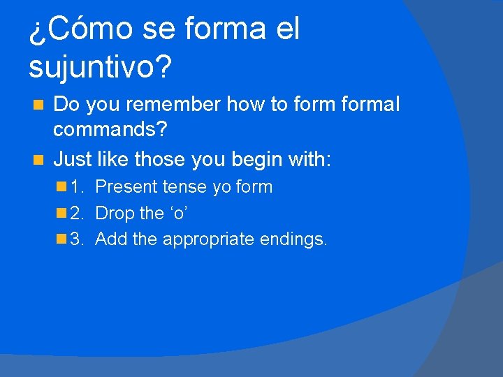 ¿Cómo se forma el sujuntivo? Do you remember how to formal commands? n Just