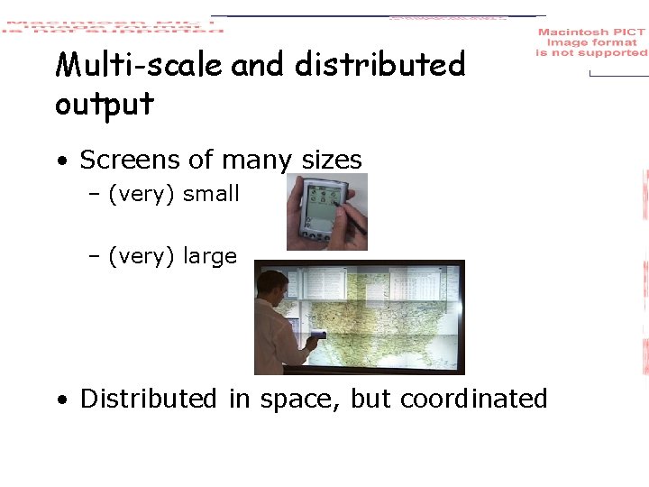 Multi-scale and distributed output • Screens of many sizes – (very) small – (very)