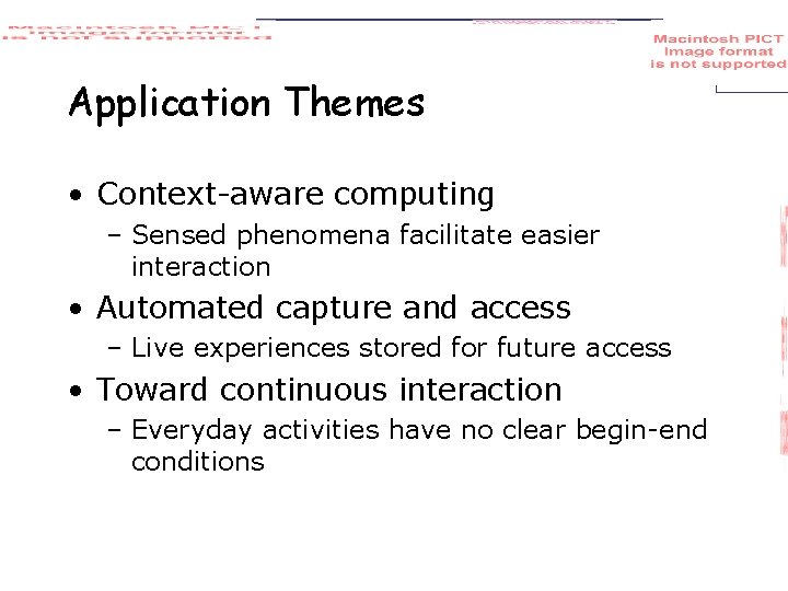 Application Themes • Context-aware computing – Sensed phenomena facilitate easier interaction • Automated capture