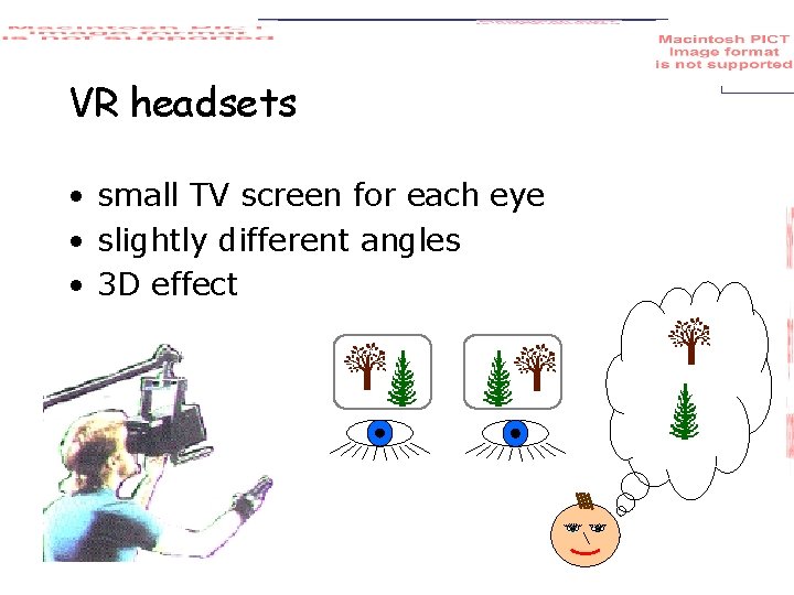 VR headsets • small TV screen for each eye • slightly different angles •