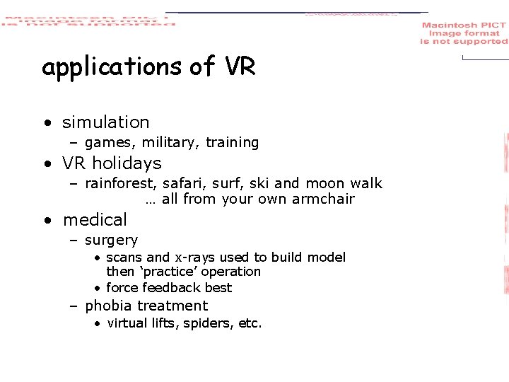 applications of VR • simulation – games, military, training • VR holidays – rainforest,