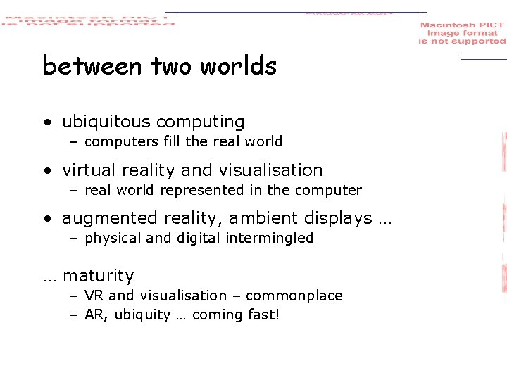 between two worlds • ubiquitous computing – computers fill the real world • virtual