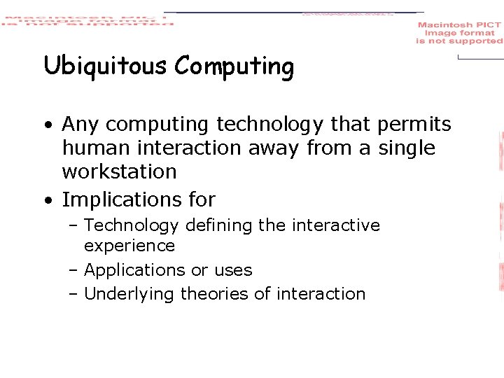 Ubiquitous Computing • Any computing technology that permits human interaction away from a single