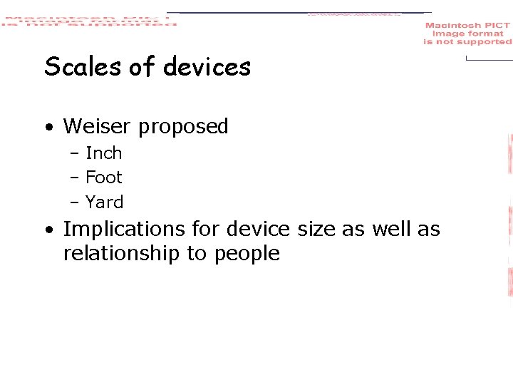 Scales of devices • Weiser proposed – Inch – Foot – Yard • Implications