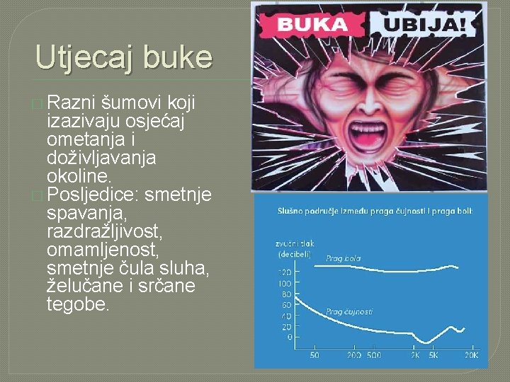 Utjecaj buke � Razni šumovi koji izazivaju osjećaj ometanja i doživljavanja okoline. � Posljedice: