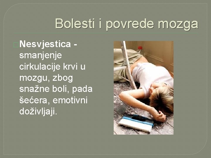 Bolesti i povrede mozga �Nesvjestica - smanjenje cirkulacije krvi u mozgu, zbog snažne boli,