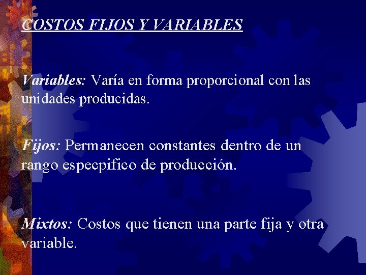 COSTOS FIJOS Y VARIABLES Variables: Varía en forma proporcional con las unidades producidas. Fijos: