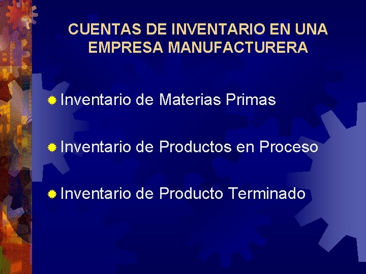 CUENTAS DE INVENTARIO EN UNA EMPRESA MANUFACTURERA ® Inventario de Materias Primas ® Inventario