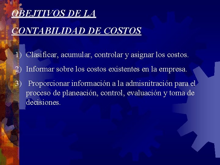 OBEJTIVOS DE LA CONTABILIDAD DE COSTOS 1) Clasificar, acumular, controlar y asignar los costos.