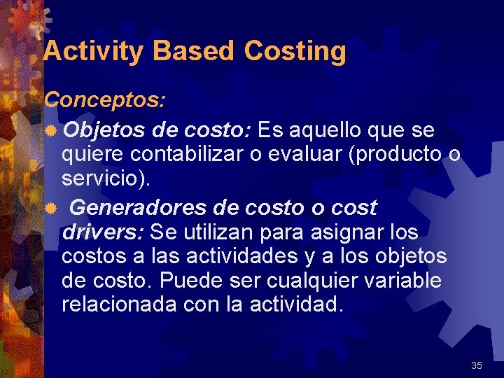Activity Based Costing Conceptos: ® Objetos de costo: Es aquello que se quiere contabilizar