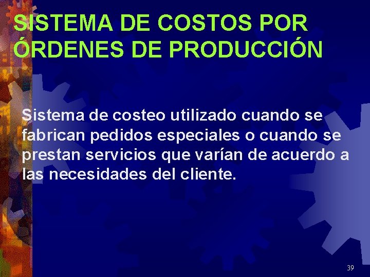 SISTEMA DE COSTOS POR ÓRDENES DE PRODUCCIÓN Sistema de costeo utilizado cuando se fabrican