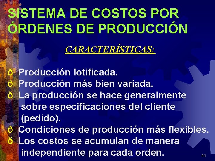 SISTEMA DE COSTOS POR ÓRDENES DE PRODUCCIÓN CARACTERÍSTICAS: ð Producción lotificada. ð Producción más