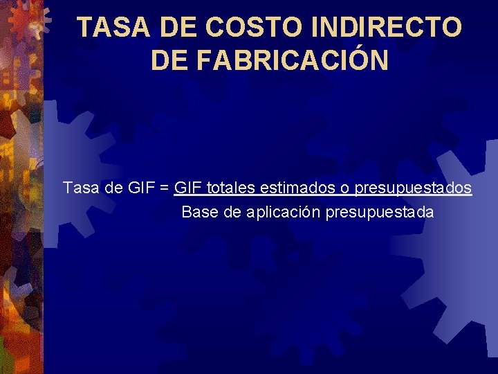 TASA DE COSTO INDIRECTO DE FABRICACIÓN Tasa de GIF = GIF totales estimados o