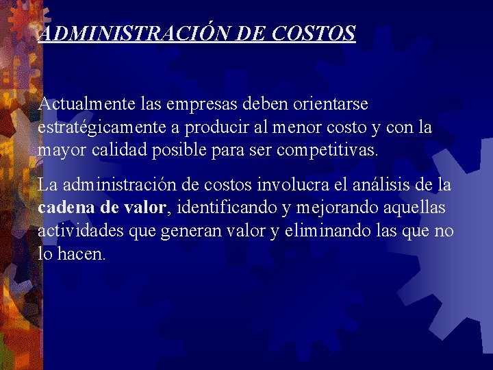 ADMINISTRACIÓN DE COSTOS Actualmente las empresas deben orientarse estratégicamente a producir al menor costo