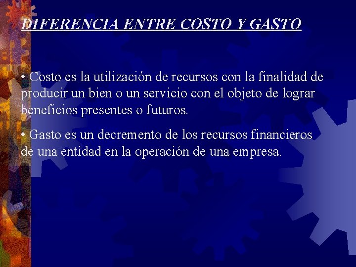 DIFERENCIA ENTRE COSTO Y GASTO • Costo es la utilización de recursos con la