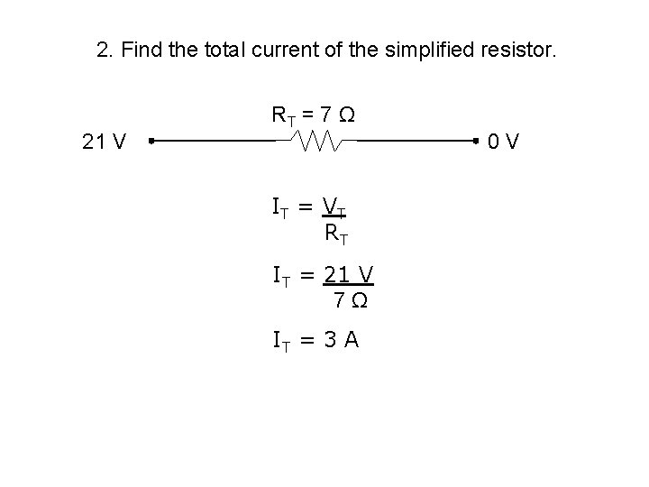 2. Find the total current of the simplified resistor. 21 V RT = 7