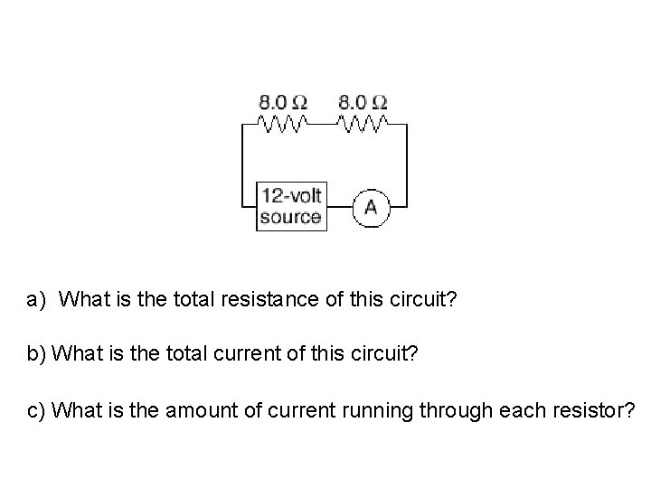 a) What is the total resistance of this circuit? b) What is the total a) What is the total resistance of this circuit? b) What is the total