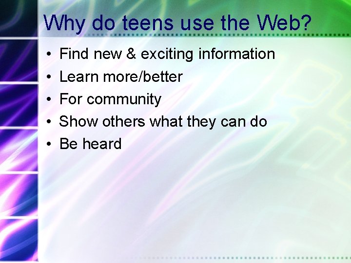 Why do teens use the Web? • • • Find new & exciting information