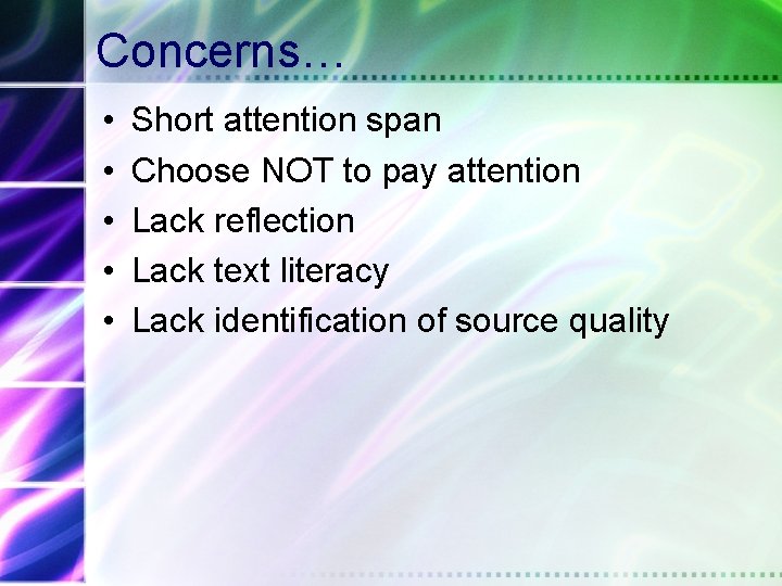 Concerns… • • • Short attention span Choose NOT to pay attention Lack reflection