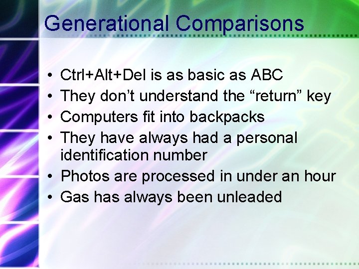 Generational Comparisons • • Ctrl+Alt+Del is as basic as ABC They don’t understand the