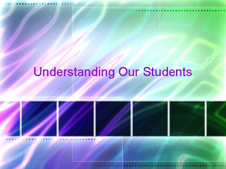 Understanding Our Students 