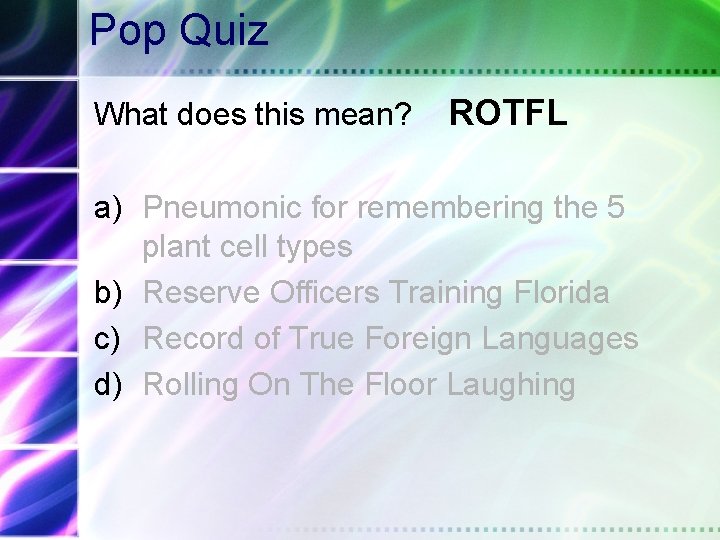 Pop Quiz What does this mean? ROTFL a) Pneumonic for remembering the 5 plant