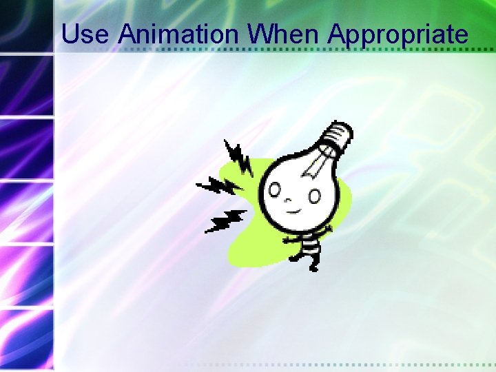 Use Animation When Appropriate 