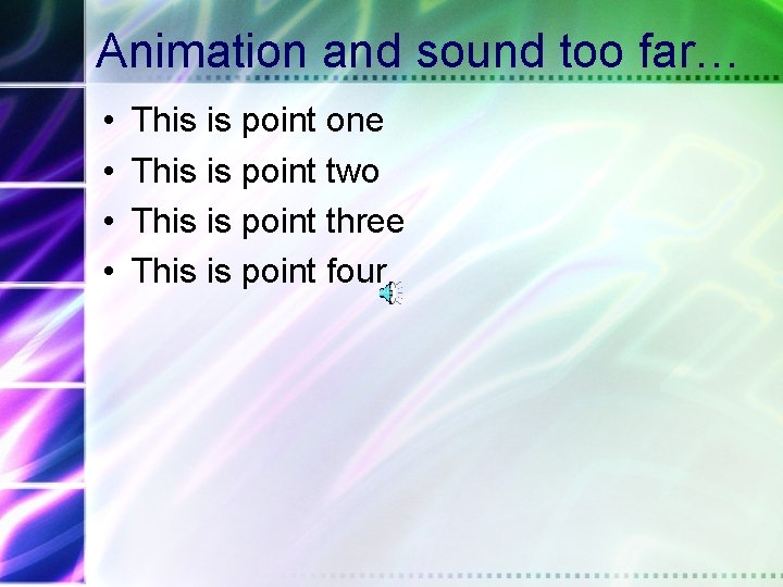 Animation and sound too far… • • This is point one This is point