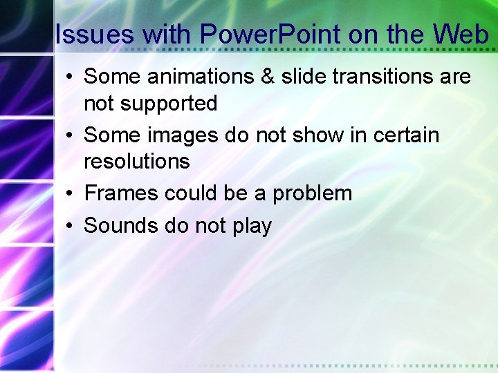 Issues with Power. Point on the Web • Some animations & slide transitions are