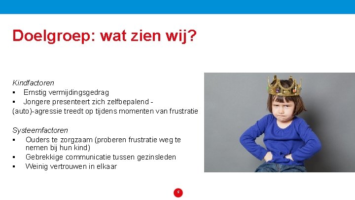 Doelgroep: wat zien wij? Kindfactoren § Ernstig vermijdingsgedrag § Jongere presenteert zich zelfbepalend (auto)-agressie