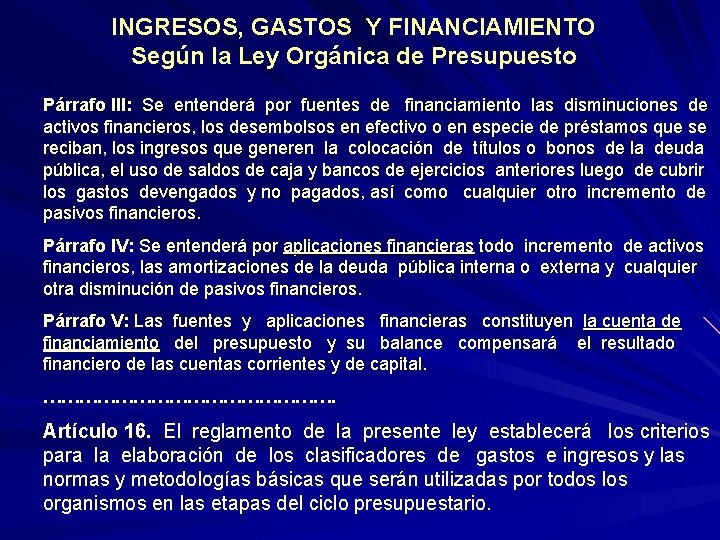 INGRESOS, GASTOS Y FINANCIAMIENTO Según la Ley Orgánica de Presupuesto Párrafo III: Se entenderá