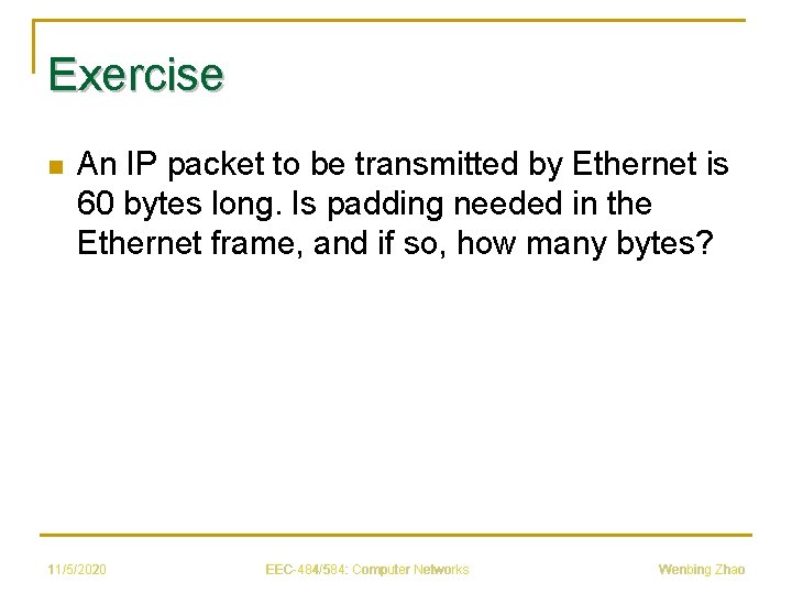 Exercise n An IP packet to be transmitted by Ethernet is 60 bytes long.