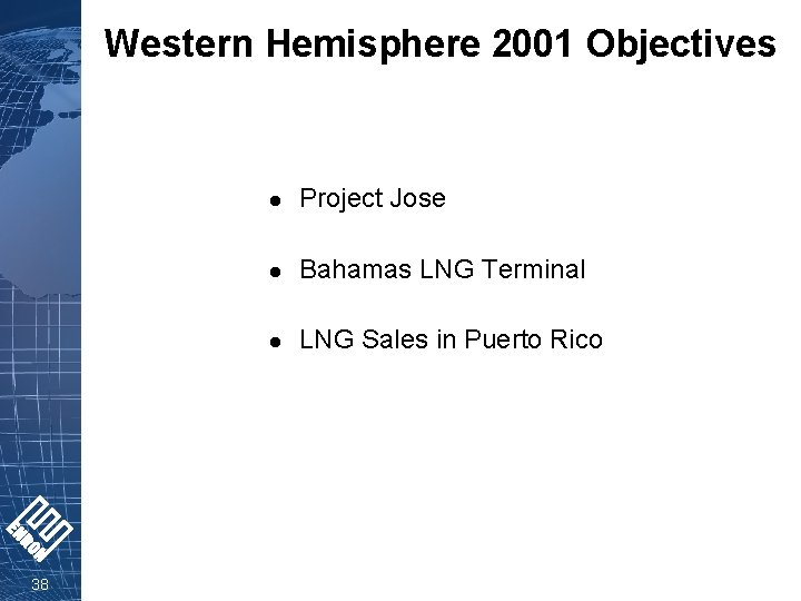 Western Hemisphere 2001 Objectives 38 l Project Jose l Bahamas LNG Terminal l LNG