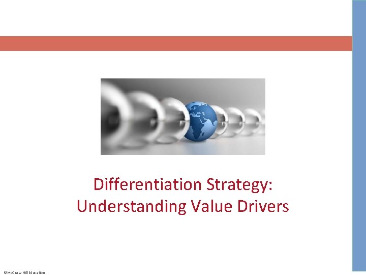 Differentiation Strategy: Understanding Value Drivers ©Mc. Graw-Hill Education. 