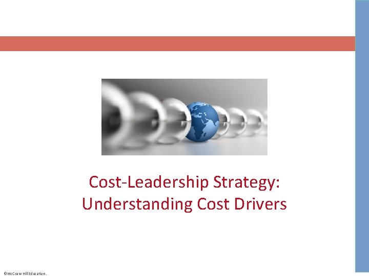Cost-Leadership Strategy: Understanding Cost Drivers ©Mc. Graw-Hill Education. 