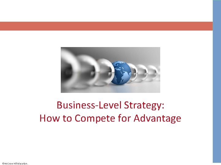 Business-Level Strategy: How to Compete for Advantage ©Mc. Graw-Hill Education. 