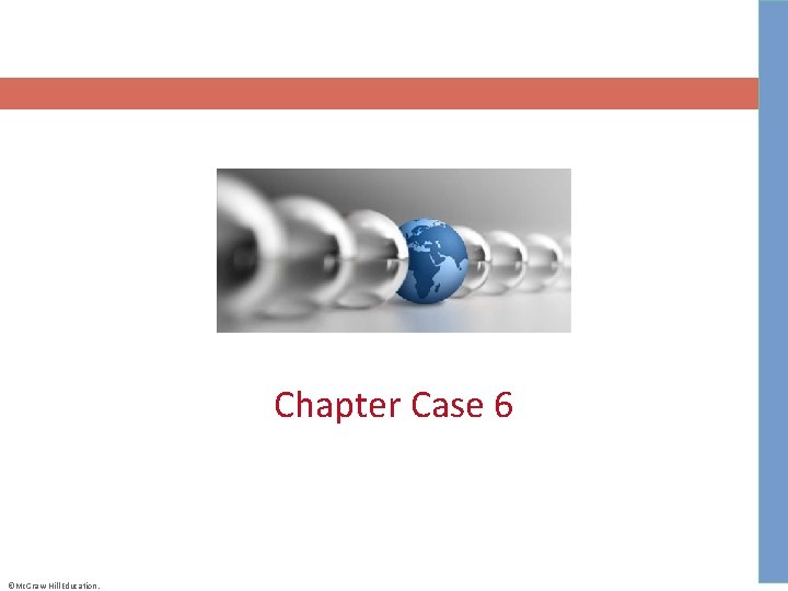 Chapter Case 6 ©Mc. Graw-Hill Education. 