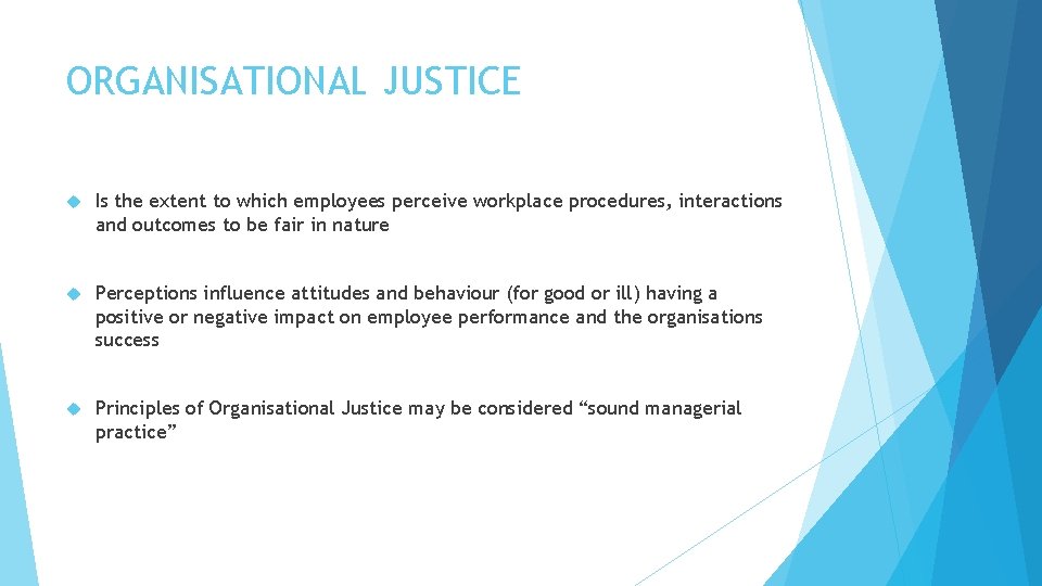 ORGANISATIONAL JUSTICE Is the extent to which employees perceive workplace procedures, interactions and outcomes