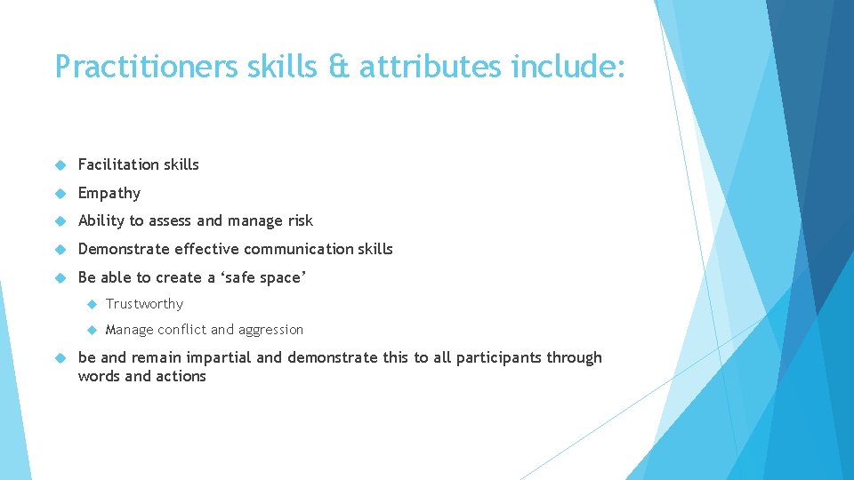 Practitioners skills & attributes include: Facilitation skills Empathy Ability to assess and manage risk