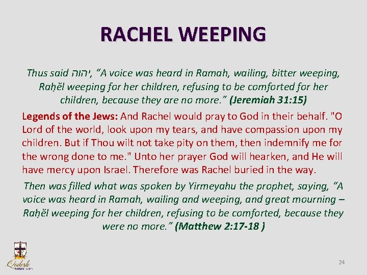 RACHEL WEEPING Thus said יהוה , “A voice was heard in Ramah, wailing, bitter