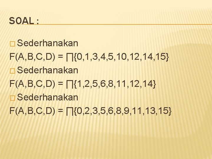 SOAL : � Sederhanakan F(A, B, C, D) = ∏{0, 1, 3, 4, 5,