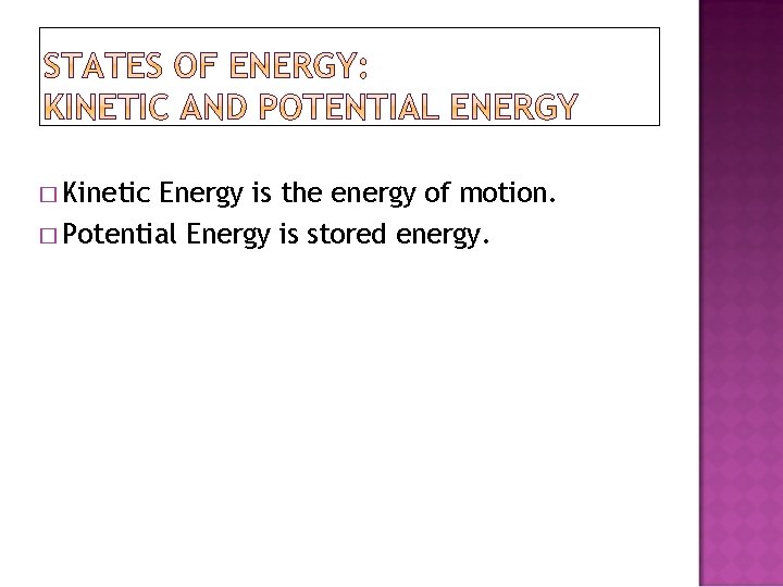 � Kinetic Energy is the energy of motion. � Potential Energy is stored energy.